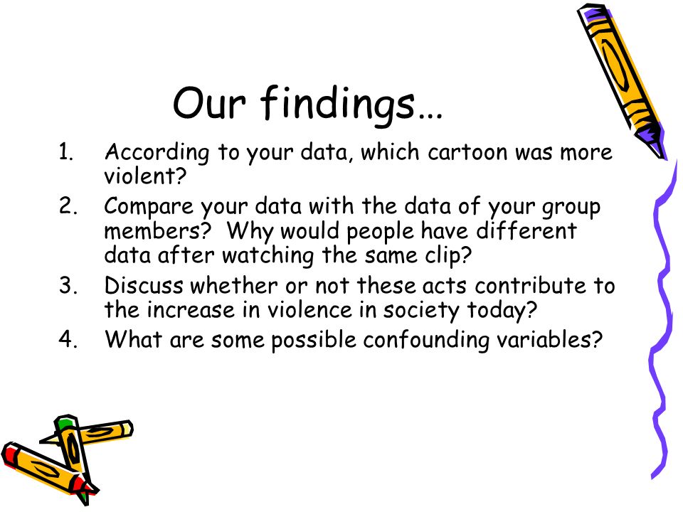 Our findings… 1.According to your data, which cartoon was more violent.