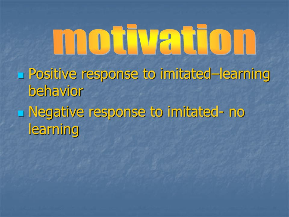 Positive response to imitated–learning behavior Positive response to imitated–learning behavior Negative response to imitated- no learning Negative response to imitated- no learning