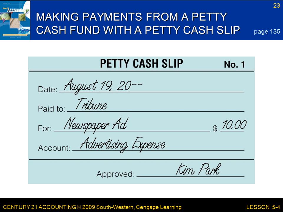 CENTURY 21 ACCOUNTING © 2009 South-Western, Cengage Learning 23 LESSON 5-4 MAKING PAYMENTS FROM A PETTY CASH FUND WITH A PETTY CASH SLIP page 135