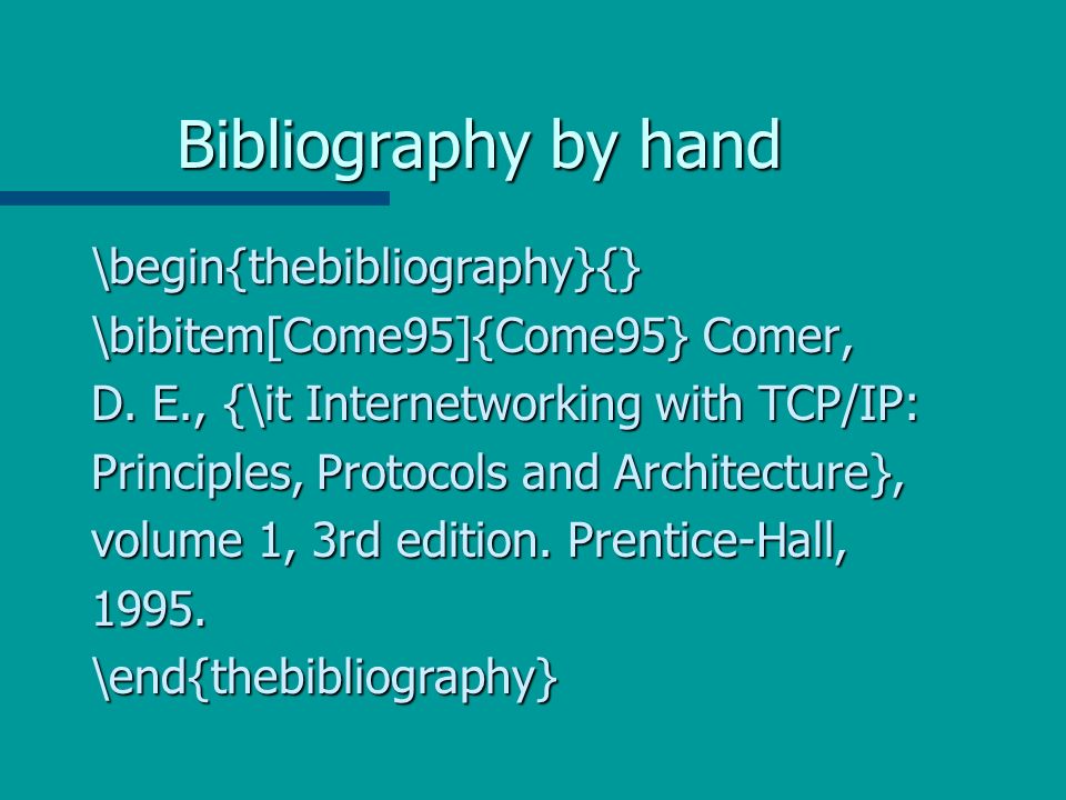 Bibliography by hand \begin{thebibliography}{} \bibitem[Come95]{Come95} Comer, D.