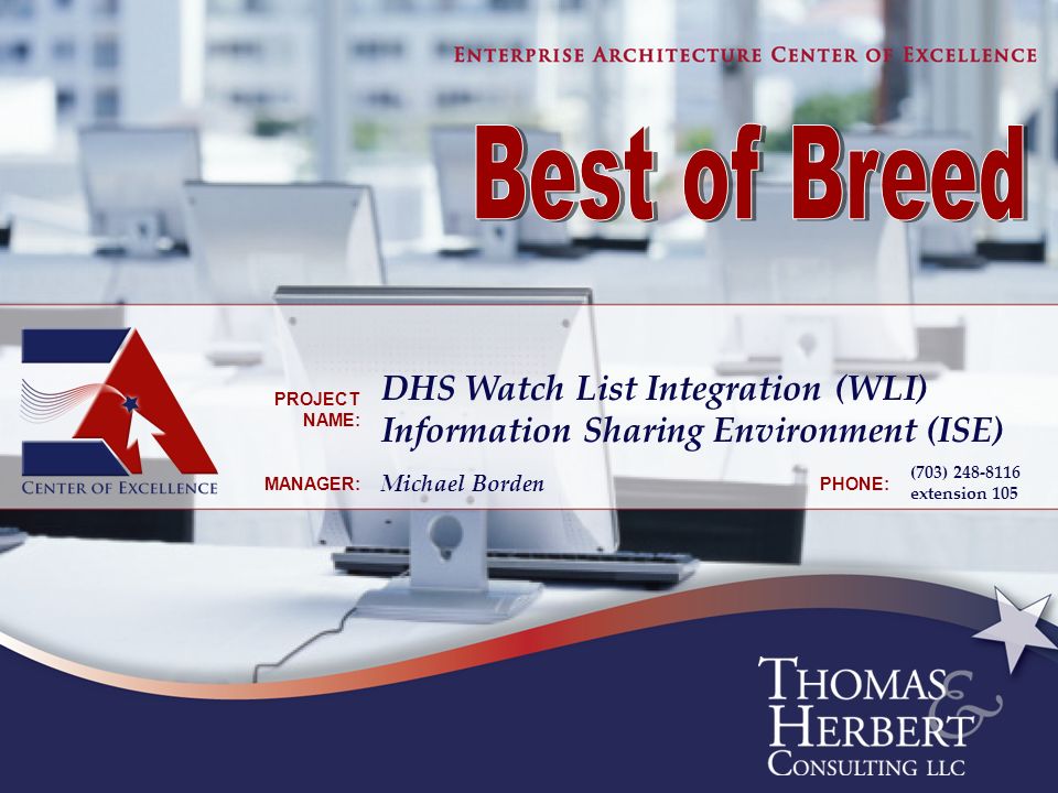 PROJECT NAME: DHS Watch List Integration (WLI) Information Sharing Environment (ISE) MANAGER: Michael Borden PHONE: (703) extension 105