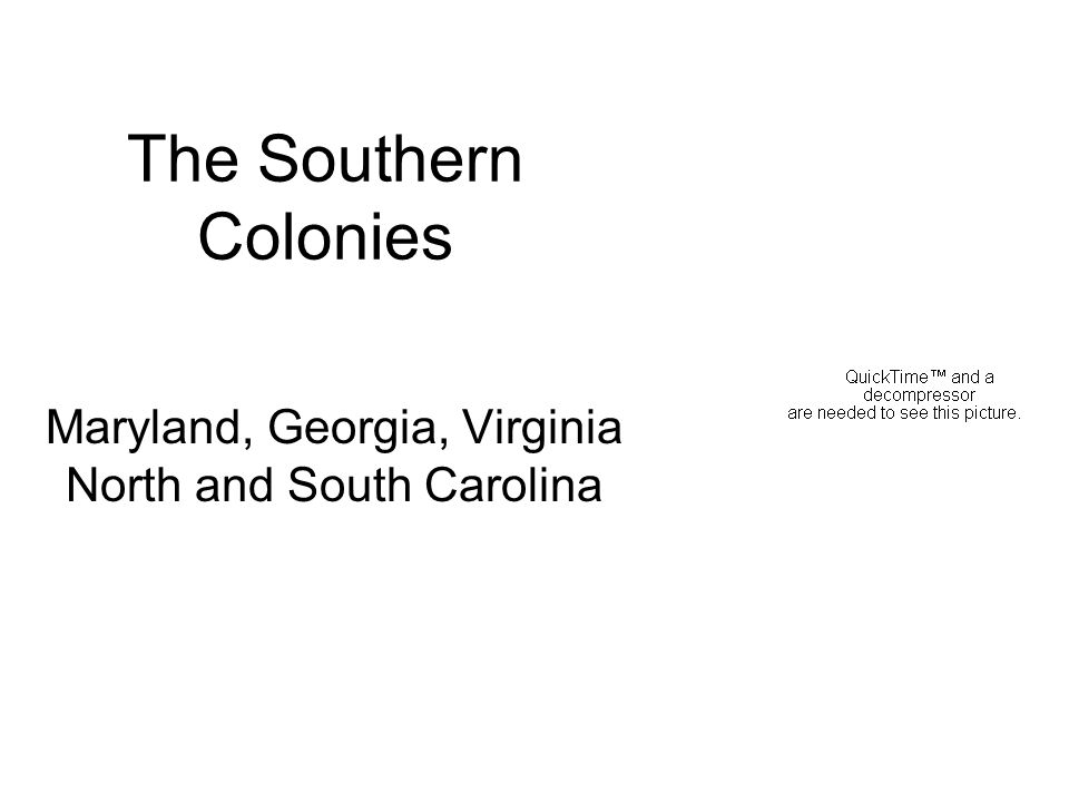The Southern Colonies Maryland, Georgia, Virginia North and South Carolina
