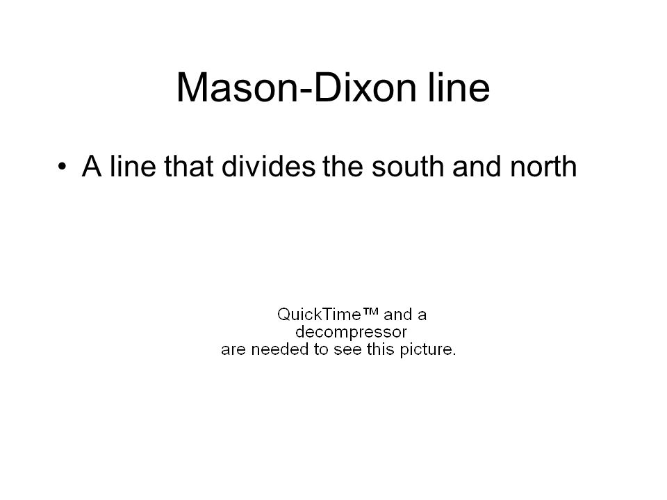 Mason-Dixon line A line that divides the south and north