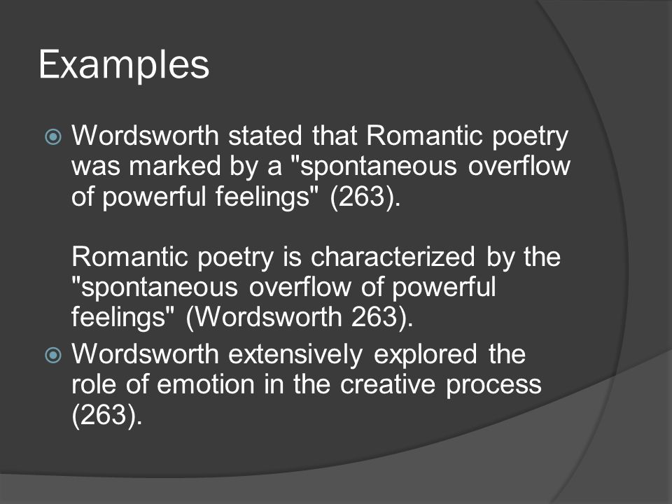Examples  Wordsworth stated that Romantic poetry was marked by a spontaneous overflow of powerful feelings (263).