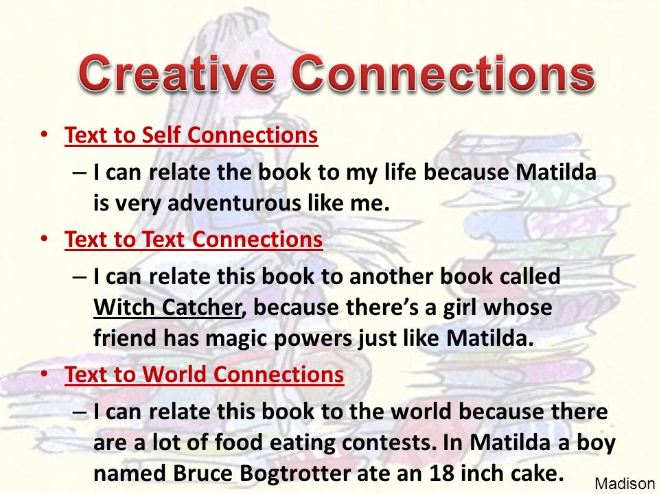 Text to Self Connections – I can relate the book to my life because Matilda is very adventurous like me.