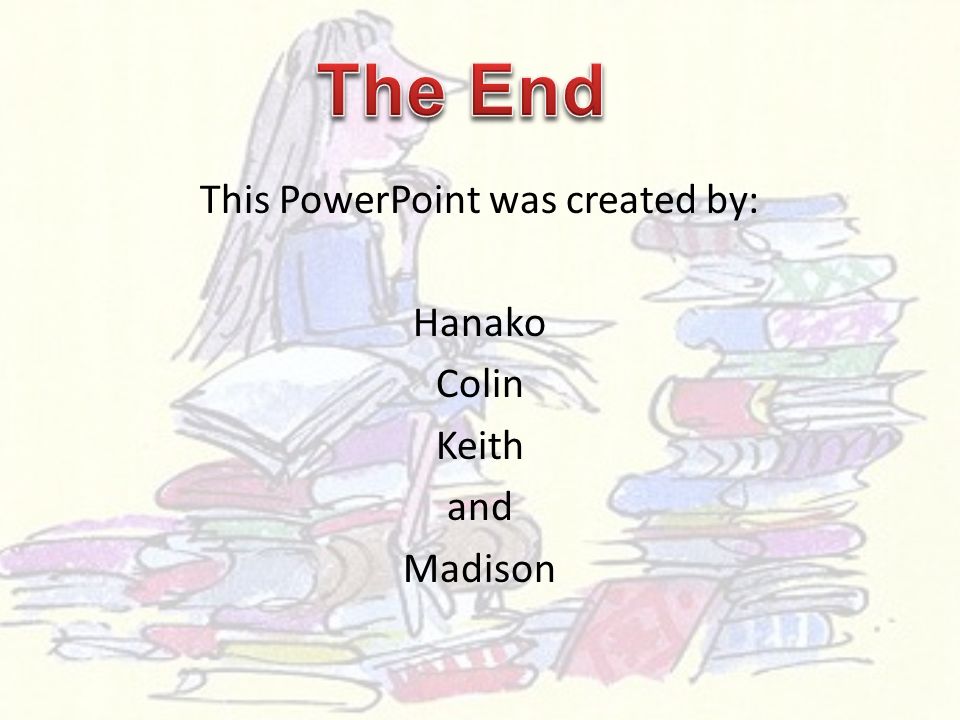 This PowerPoint was created by: Hanako Colin Keith and Madison