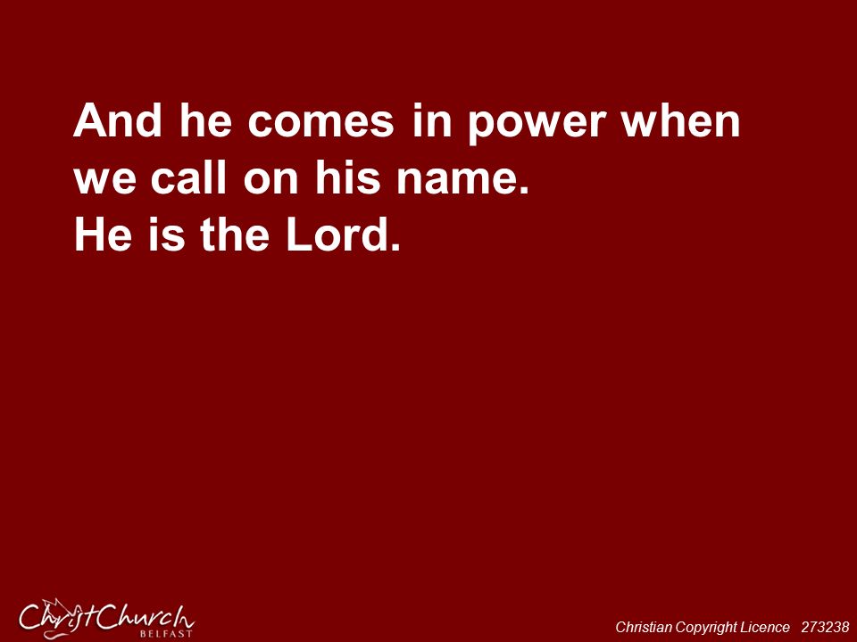 Christian Copyright Licence And he comes in power when we call on his name. He is the Lord.