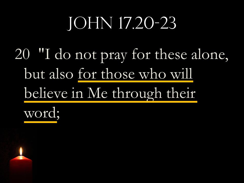 John I do not pray for these alone, but also for those who will believe in Me through their word;