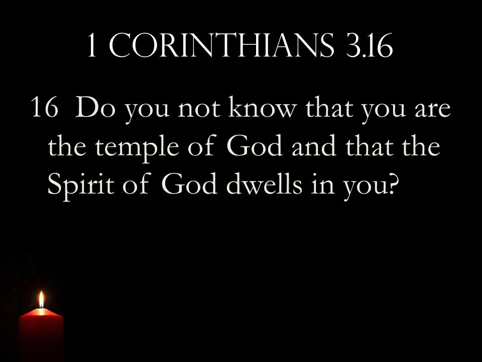 1 Corinthians Do you not know that you are the temple of God and that the Spirit of God dwells in you