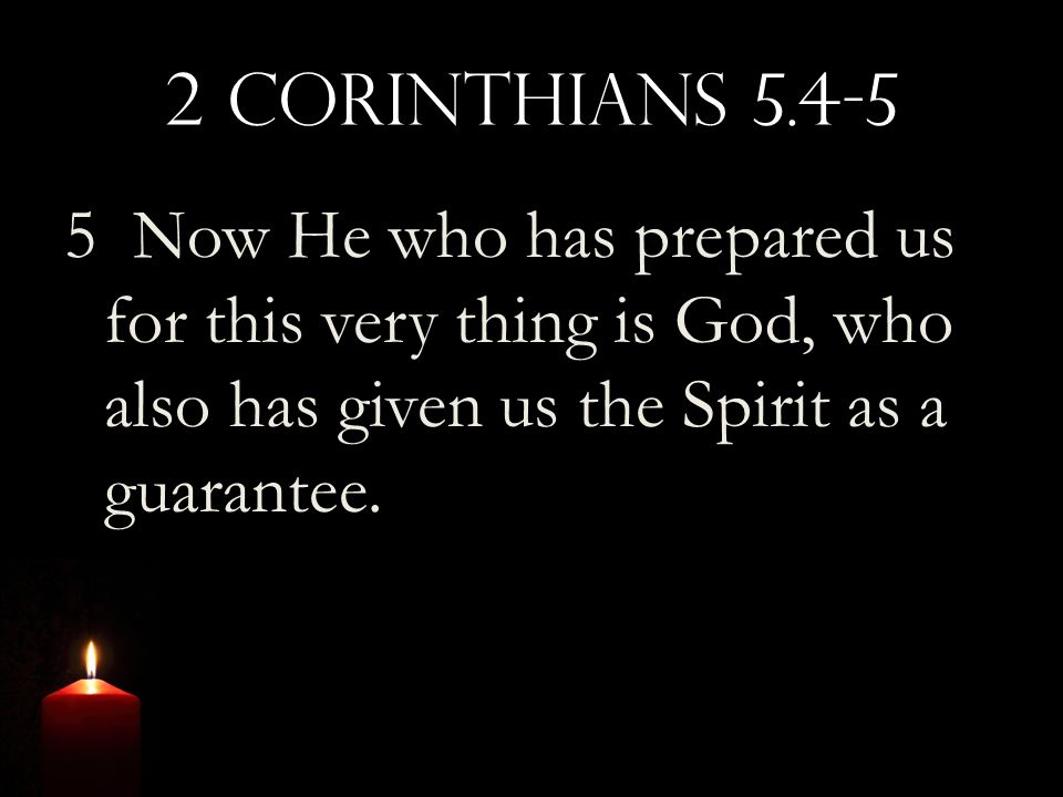 2 Corinthians Now He who has prepared us for this very thing is God, who also has given us the Spirit as a guarantee.