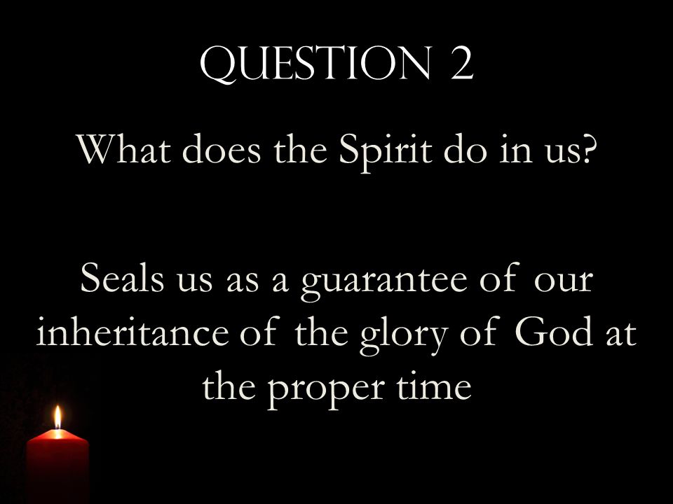 Question 2 What does the Spirit do in us.