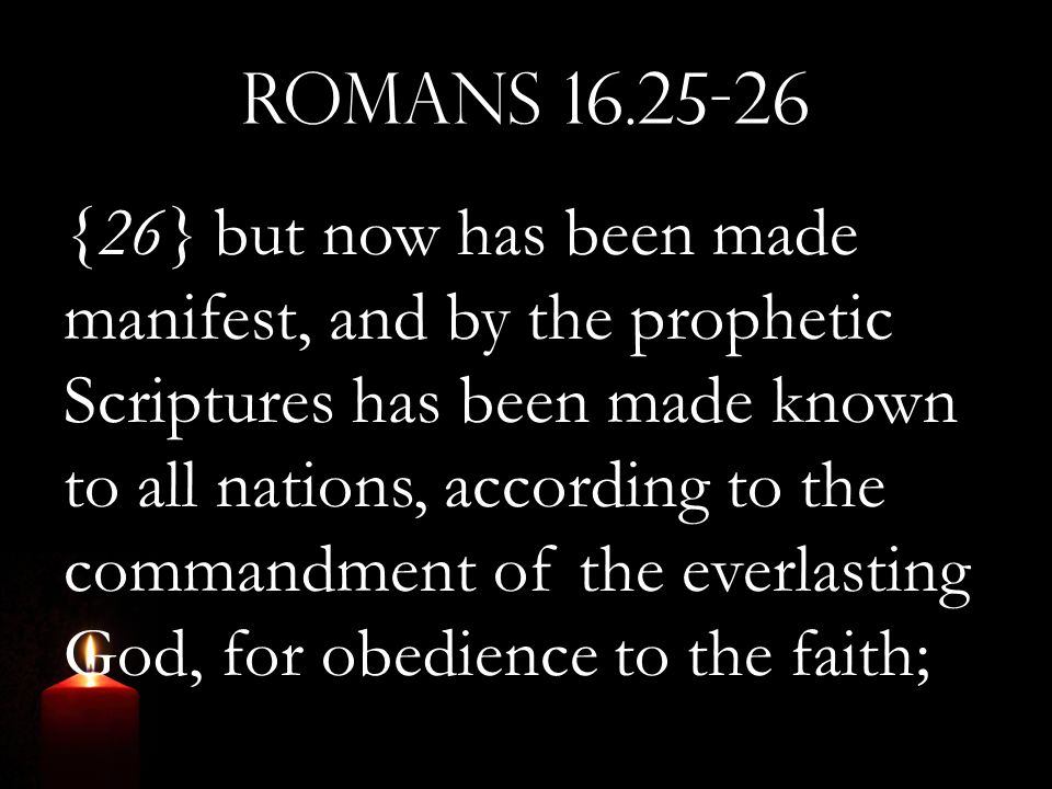 Romans {26} but now has been made manifest, and by the prophetic Scriptures has been made known to all nations, according to the commandment of the everlasting God, for obedience to the faith;