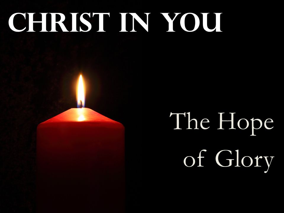 CHRIST IN YOU The Hope of Glory
