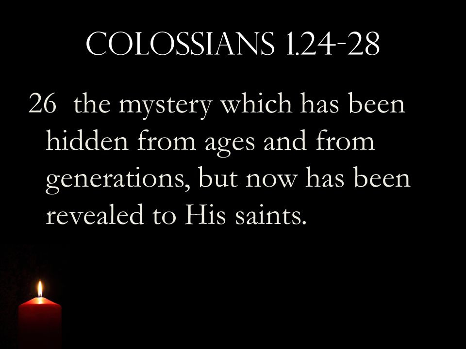 Colossians the mystery which has been hidden from ages and from generations, but now has been revealed to His saints.