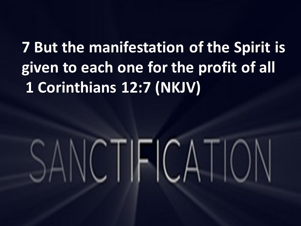 7 But the manifestation of the Spirit is given to each one for the profit of all 1 Corinthians 12:7 (NKJV) 1 Corinthians 12:7 (NKJV)