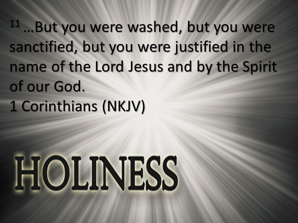 11 …But you were washed, but you were sanctified, but you were justified in the name of the Lord Jesus and by the Spirit of our God.