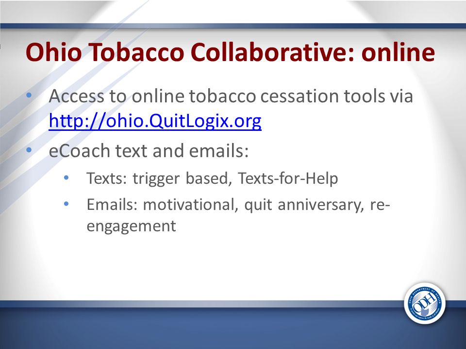 Ohio Tobacco Collaborative: online Access to online tobacco cessation tools via     eCoach text and  s: Texts: trigger based, Texts-for-Help  s: motivational, quit anniversary, re- engagement