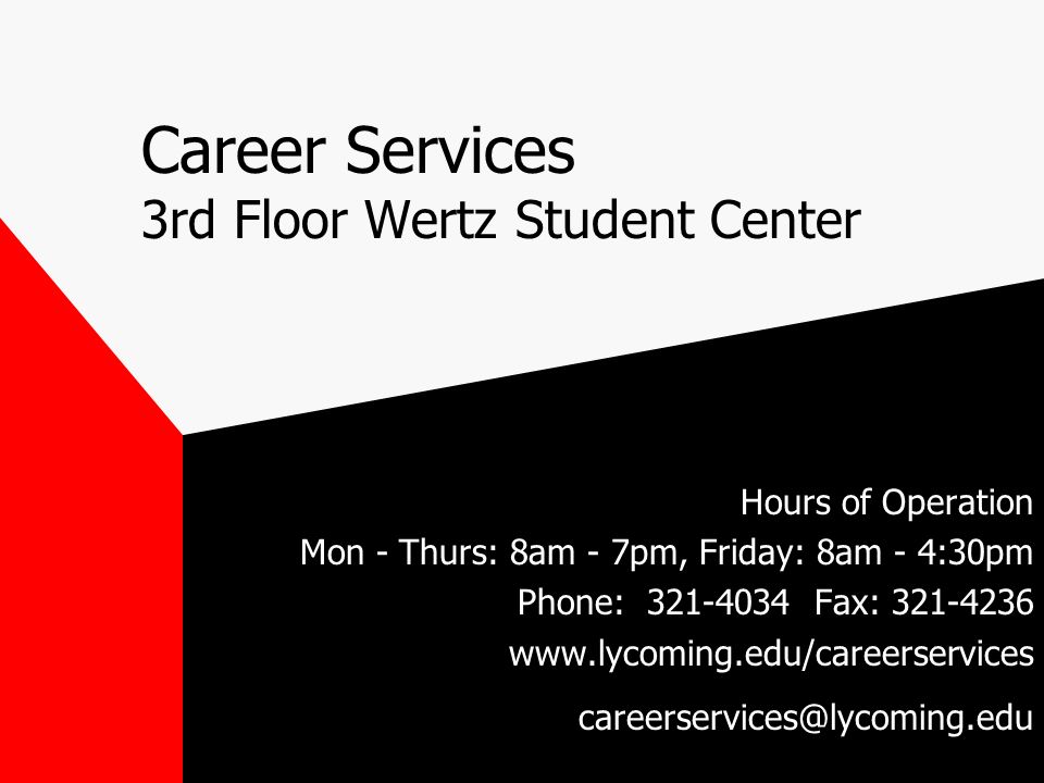 Career Services 3rd Floor Wertz Student Center Hours of Operation Mon - Thurs: 8am - 7pm, Friday: 8am - 4:30pm Phone: Fax: