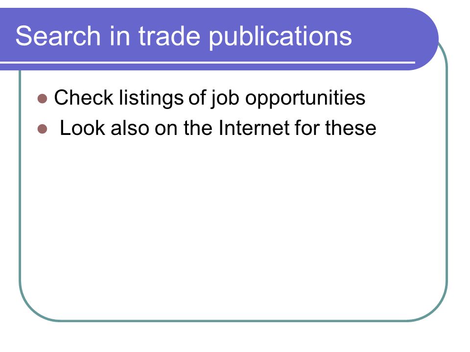 Search in trade publications Check listings of job opportunities Look also on the Internet for these
