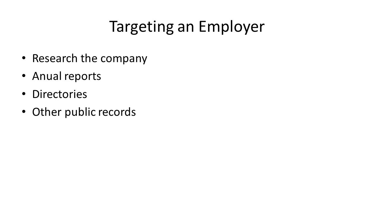 Targeting an Employer Research the company Anual reports Directories Other public records