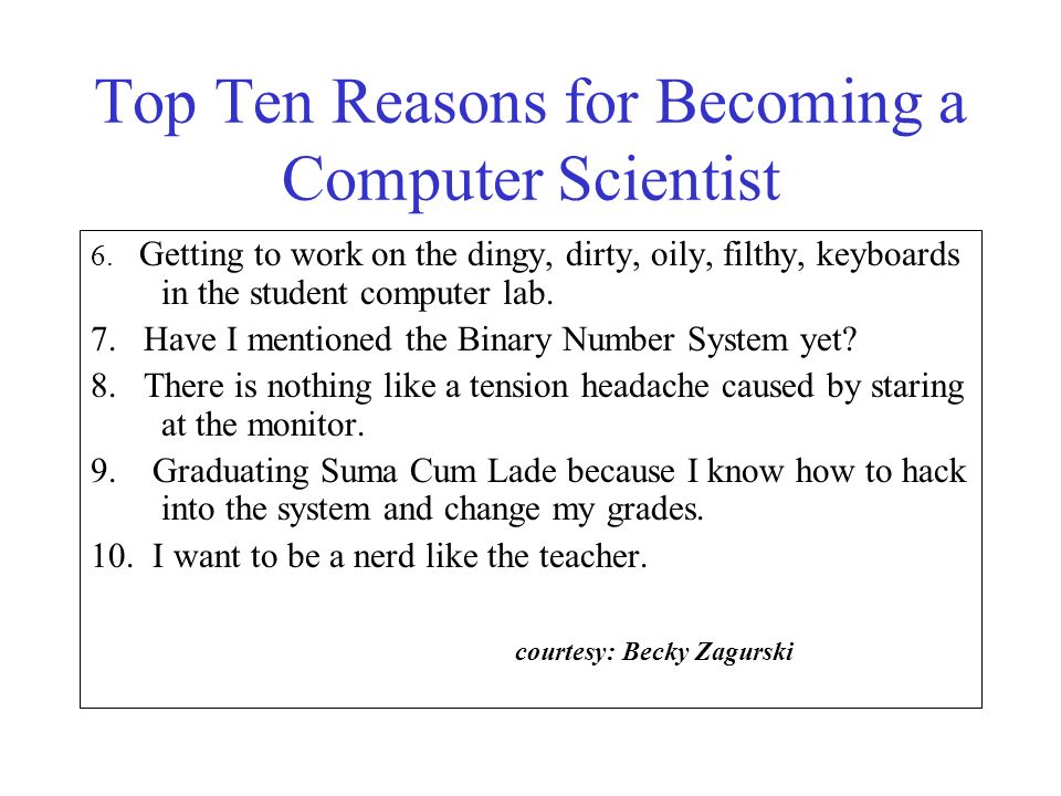 Top Ten Reasons for Becoming a Computer Scientist 6.