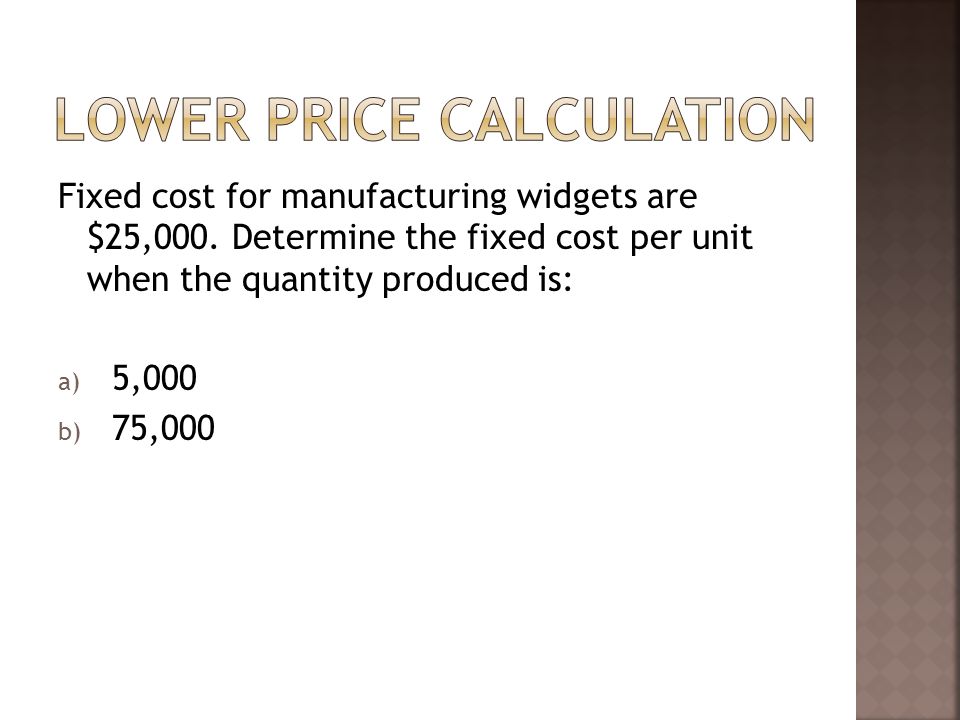Fixed cost for manufacturing widgets are $25,000.