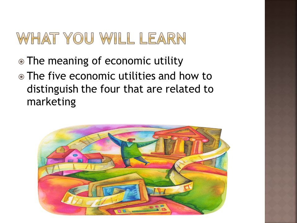  The meaning of economic utility  The five economic utilities and how to distinguish the four that are related to marketing