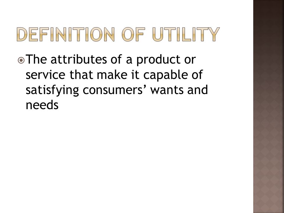  The attributes of a product or service that make it capable of satisfying consumers’ wants and needs
