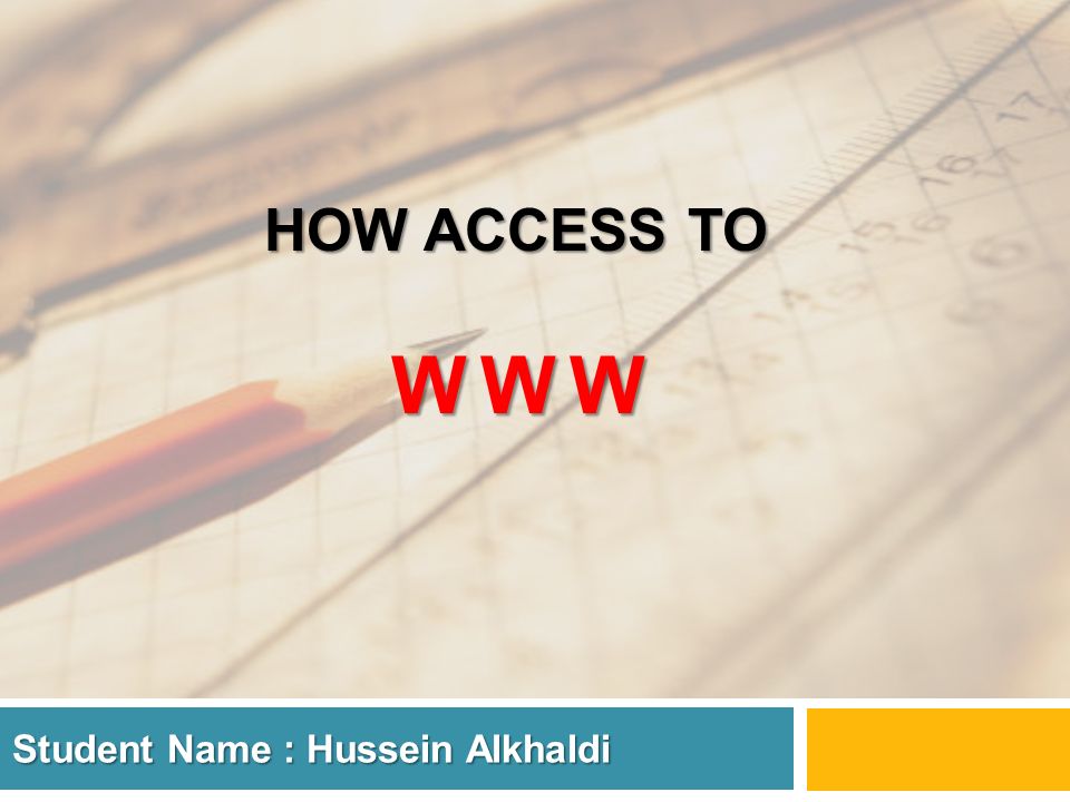 HOW ACCESS TO WWW Student Name : Hussein Alkhaldi