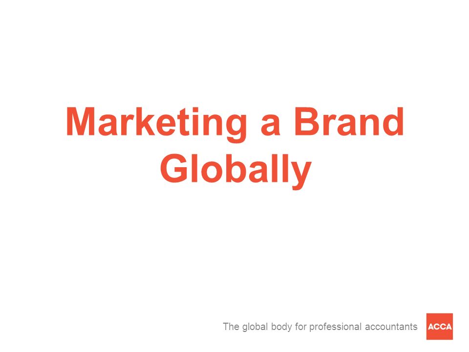 The global body for professional accountants Marketing a Brand Globally