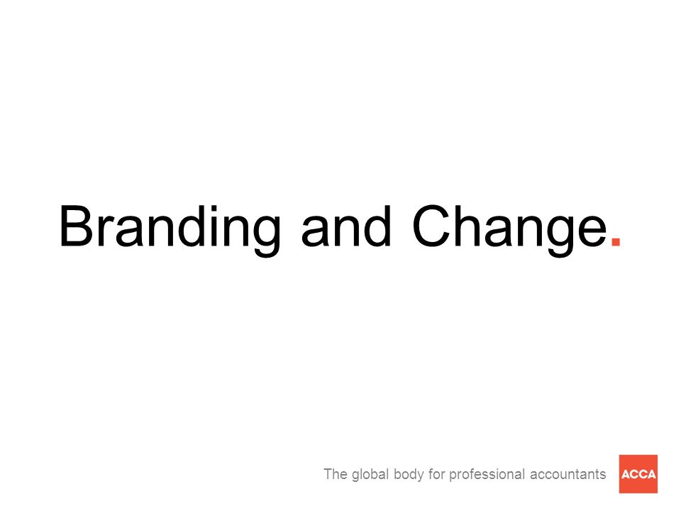 The global body for professional accountants Branding and Change.