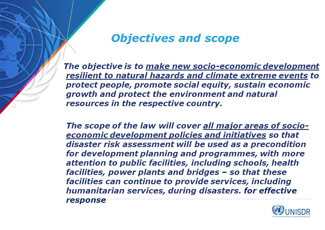 Objectives and scope The objective is to make new socio-economic development resilient to natural hazards and climate extreme events to protect people, promote social equity, sustain economic growth and protect the environment and natural resources in the respective country.