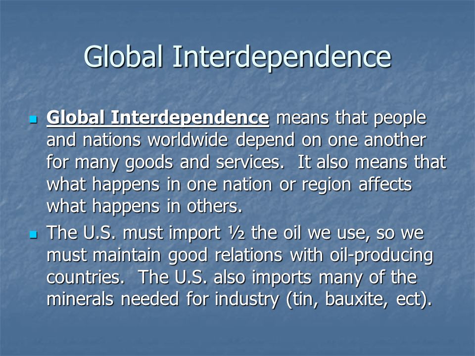 Chapter 28.1 Global Developments. Global Interdependence Global  Interdependence means that people and nations worldwide depend on one  another for many. - ppt download