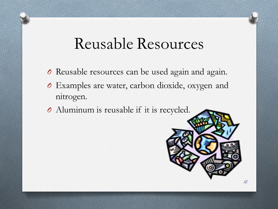Reusable Resources O Reusable resources can be used again and again.