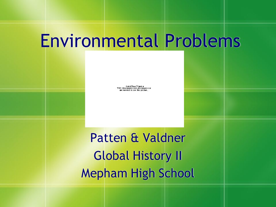Environmental Problems Patten & Valdner Global History II Mepham High School Patten & Valdner Global History II Mepham High School
