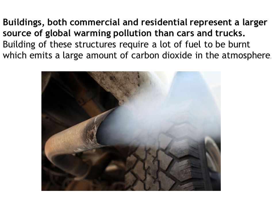 Buildings, both commercial and residential represent a larger source of global warming pollution than cars and trucks.