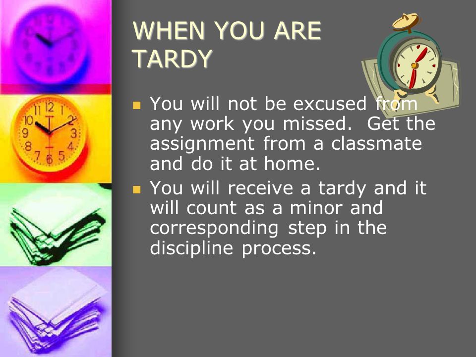 WHEN YOU ARE TARDY You will not be excused from any work you missed.