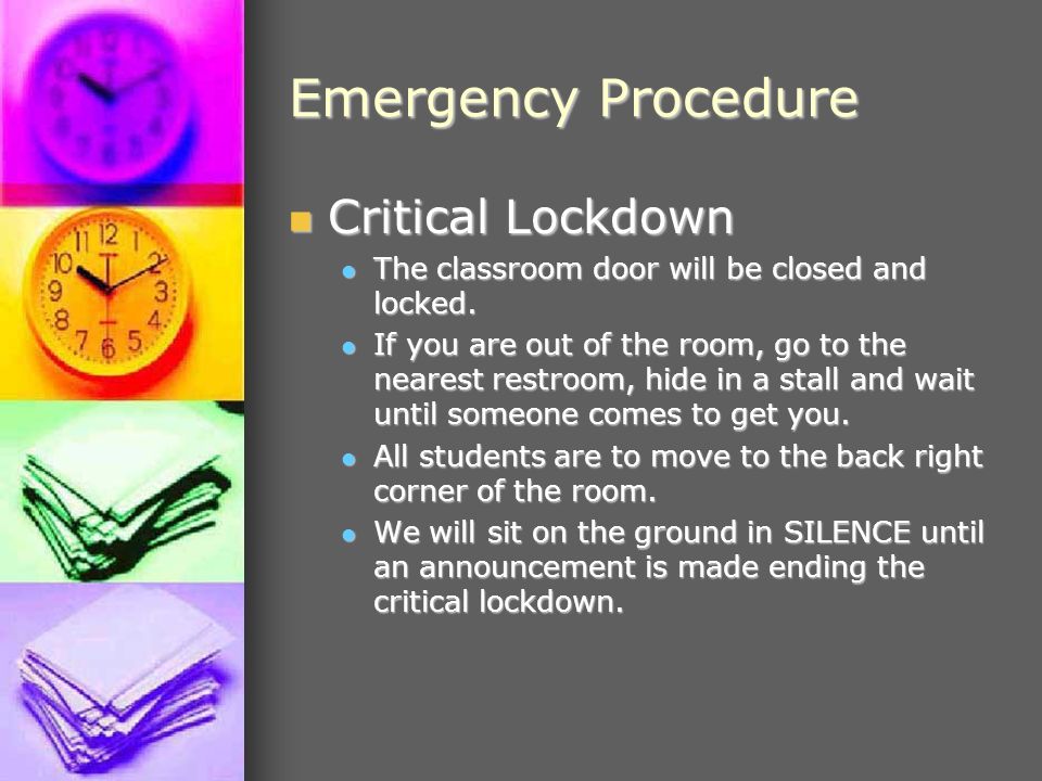 Emergency Procedure Critical Lockdown Critical Lockdown The classroom door will be closed and locked.