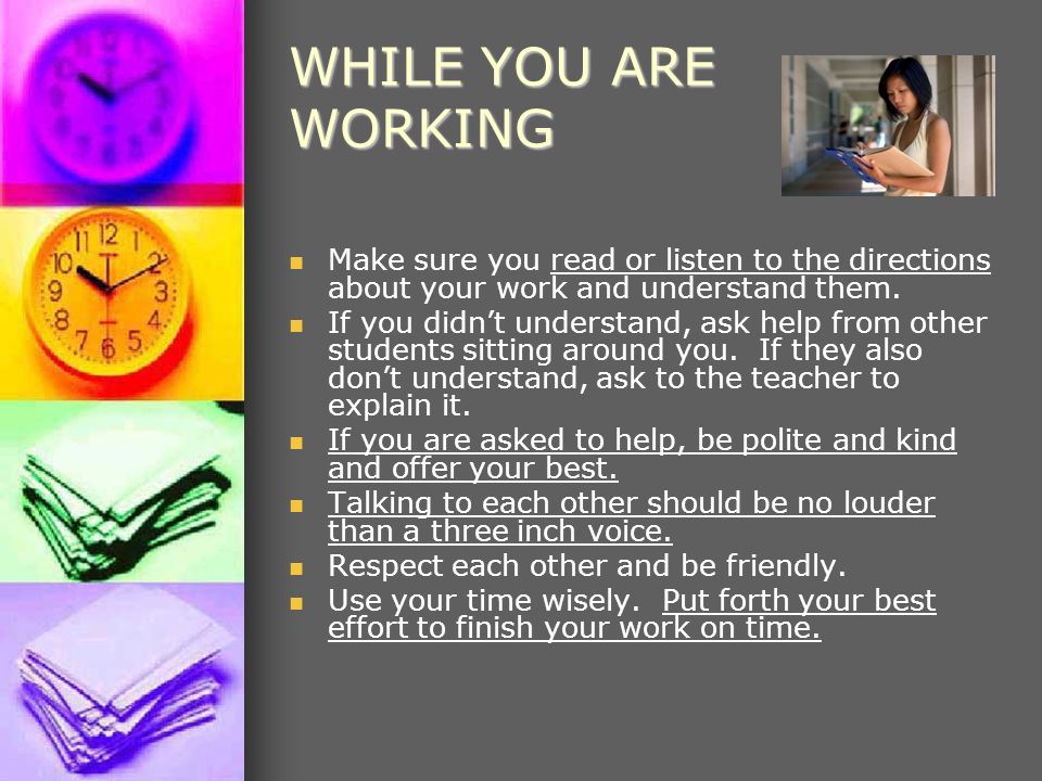 WHILE YOU ARE WORKING Make sure you read or listen to the directions about your work and understand them.
