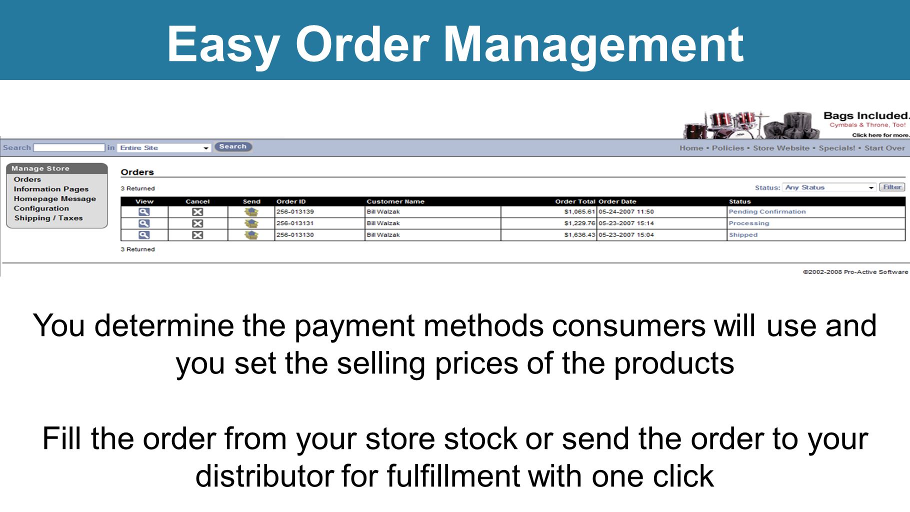 Easy Order Management You determine the payment methods consumers will use and you set the selling prices of the products Fill the order from your store stock or send the order to your distributor for fulfillment with one click
