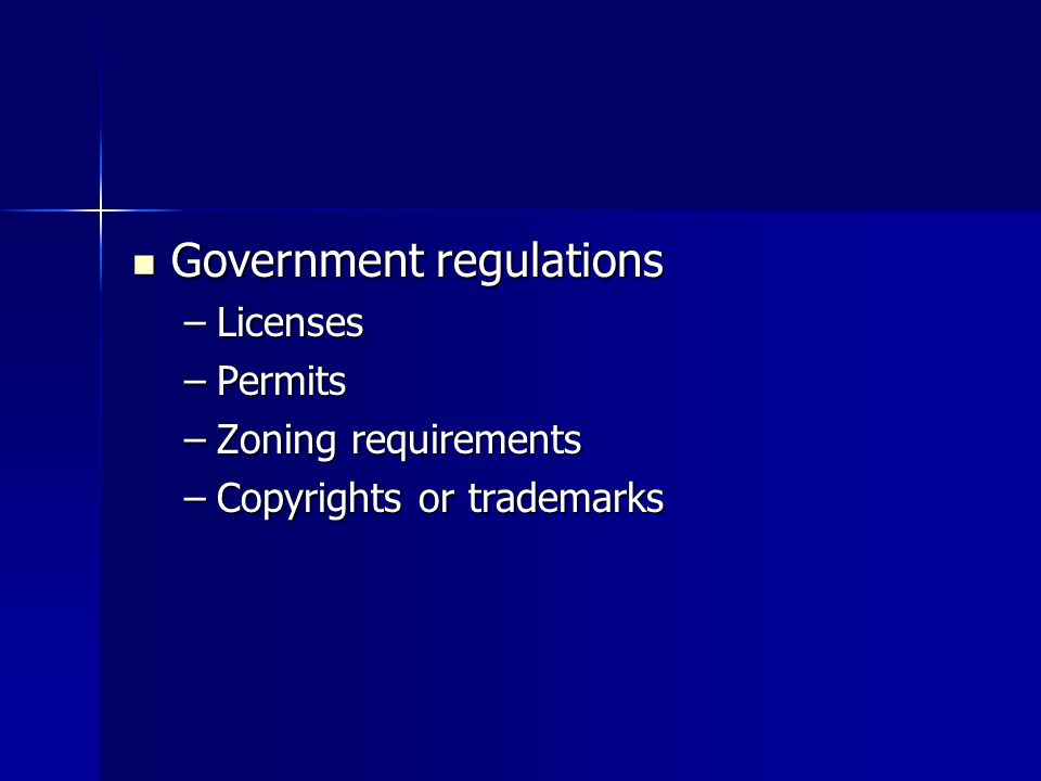 Government regulations Government regulations –Licenses –Permits –Zoning requirements –Copyrights or trademarks
