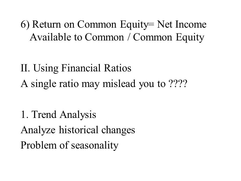 6) Return on Common Equity= Net Income Available to Common / Common Equity II.