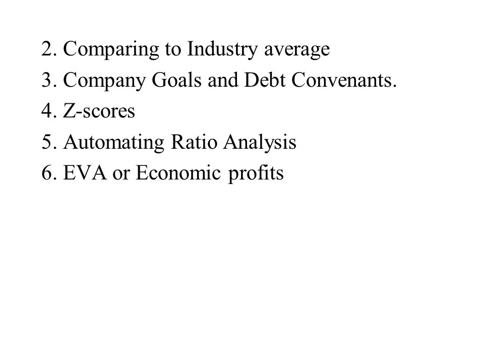2. Comparing to Industry average 3. Company Goals and Debt Convenants.