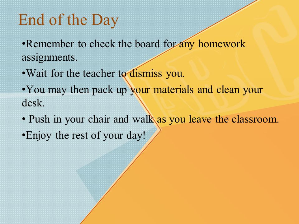 End of the Day Remember to check the board for any homework assignments.