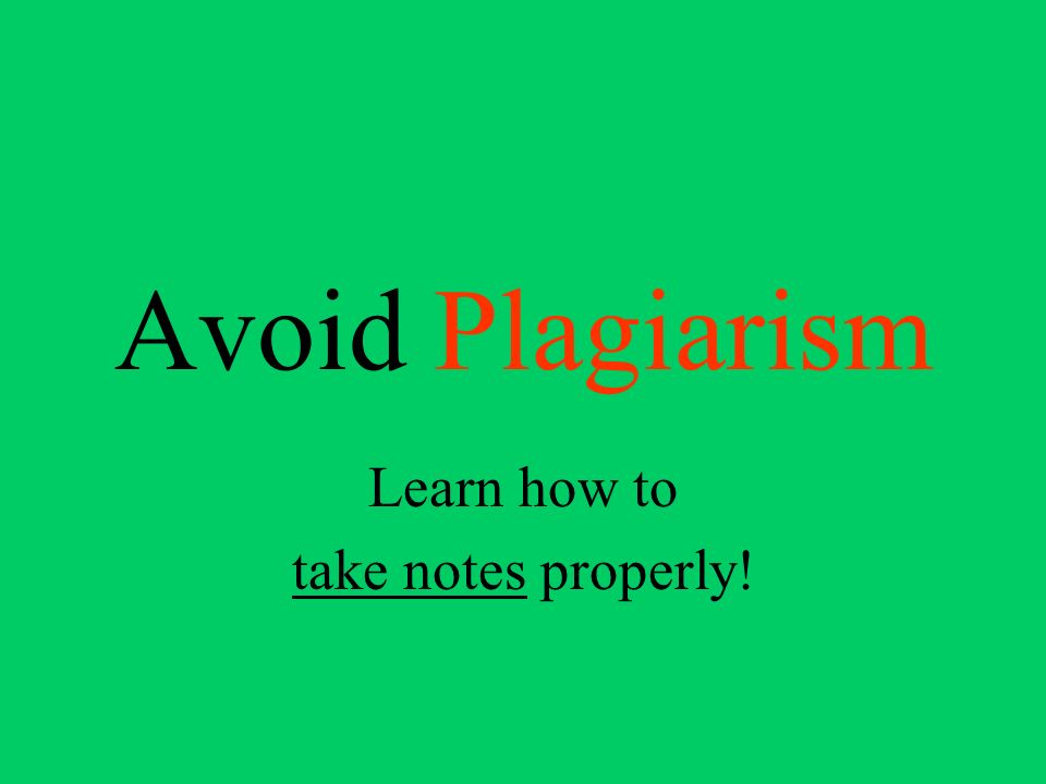 Avoid Plagiarism Learn how to take notes properly!