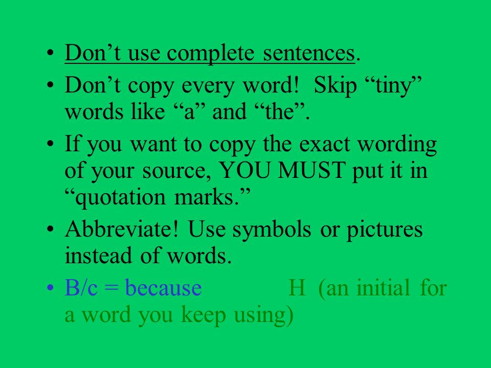 Don’t use complete sentences. Don’t copy every word.