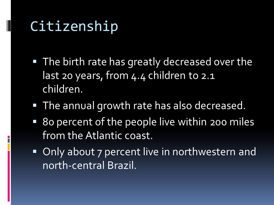 Citizenship  The birth rate has greatly decreased over the last 20 years, from 4.4 children to 2.1 children.