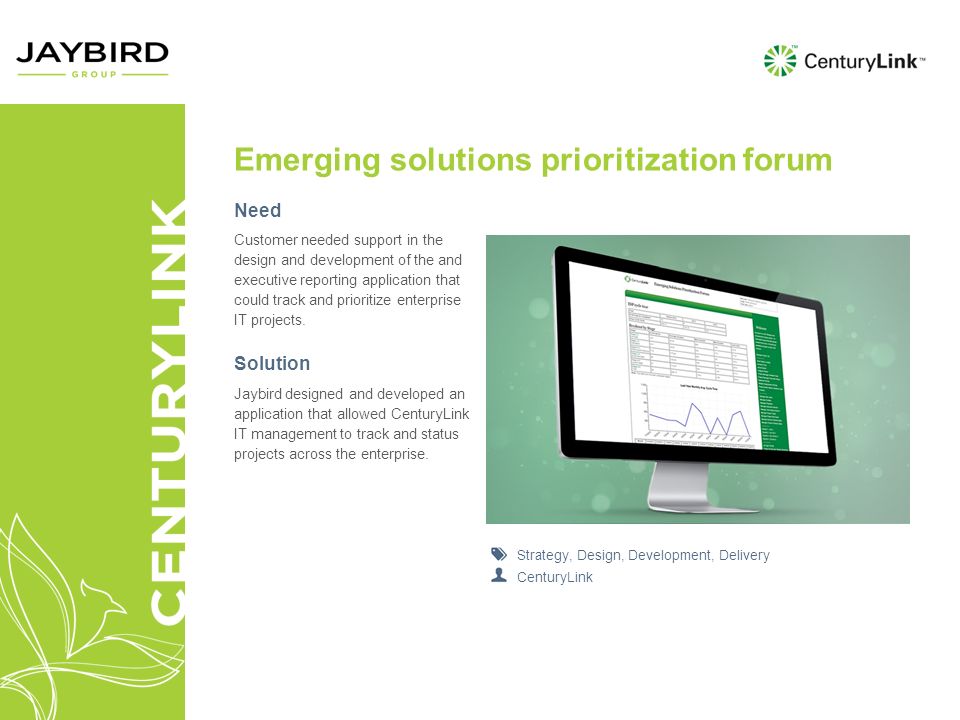 Emerging solutions prioritization forum Need Customer needed support in the design and development of the and executive reporting application that could track and prioritize enterprise IT projects.