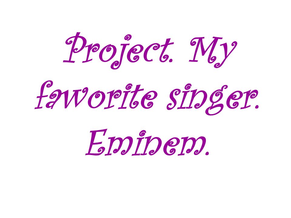 Project. My faworite singer. Eminem.