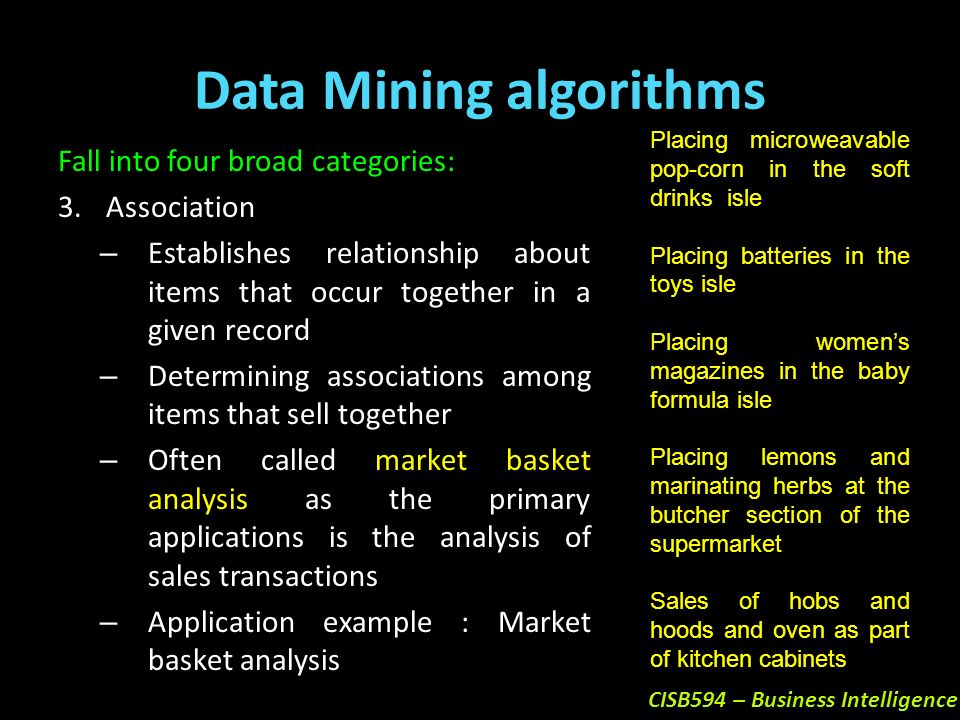 CISB594 – Business Intelligence Data Mining algorithms Fall into four broad categories: 3.